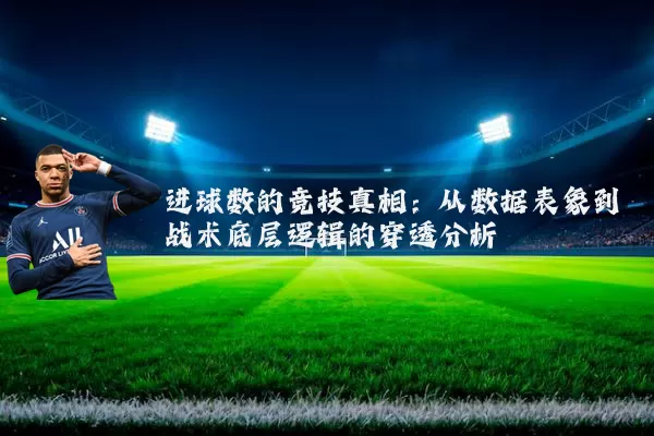 进球数的竞技真相:从数据表象到战术底层逻辑的穿透分析