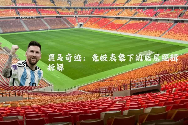 黑马奇迹:竞技表象下的底层逻辑拆解