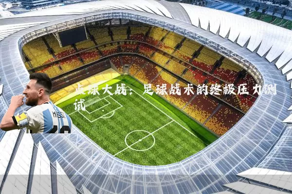 点球大战:足球战术的终极压力测试